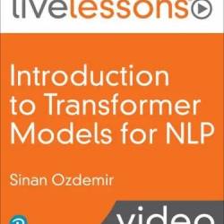 Introduction to Transformer Models for NLP: Using BERT, GPT, and More to Solve Modern Natural Language Processing Tasks