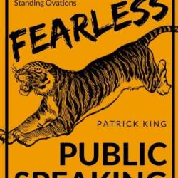 Fearless Public Speaking  - Always Get Standing Ovations - Patrick King