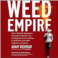 Weed Empire: How I Battled Gangsters, Investment Banks, And The Department Of Justice To Build Th...