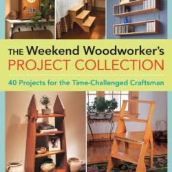 David Thiel. The Weekend Woodworker's Project Collection. 40    (2015) PDF