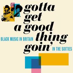 Gotta Get A Good Thing Goin - The Music Of Black Britain In The Sixties (4CD) (2022) - Pop