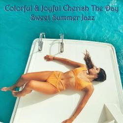 Colorful and Joyful Cherish the Day Sweet Summer Jazz (2022) - Lounge, Chillout, Smooth Jazz, Easy Listening