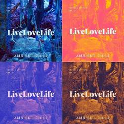 Live Love Life (Ambient Chill) Vol. 1-4 (2022-2023)