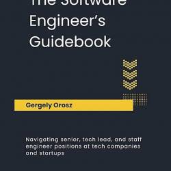 The Software Engineer's Guidebook: Navigating senior, tech lead, and staff engineer positions at tech companies and startups (2023) PDF -  -,  , , !