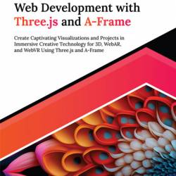 Interactive Web Development with Three.js and A-Frame: Create Captivating Visualiz...