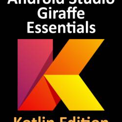Android Studio Giraffe Essentials - Kotlin Edition: Developing Android Apps Using ...