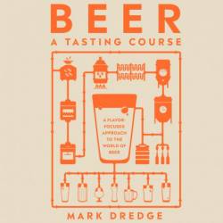 Beer A Tasting Course: A Flavor-Focused Approach to the World of Beer - Mark Dredge