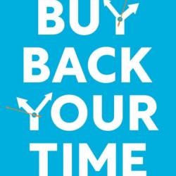 Buy Back Your Time: Get Unstuck, Reclaim Your Freedom, and Build Your Empire - Dan...