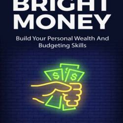 Bright Money: Build Your Personal Wealth And Budgeting Skills, A Simple Path to Ma...