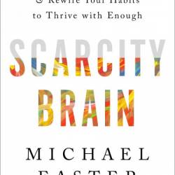 Scarcity Brain: Fix Your Craving Mindset and Rewire Your Habits to Thrive with Eno...