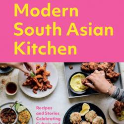 Modern South Asian Kitchen: Recipes And Stories Celebrating Culture And Community ...