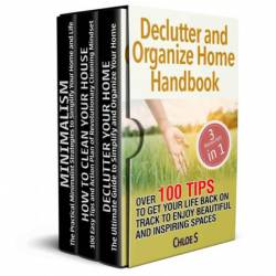 Declutter and Organize Home Handbook: Over 100 Tips to Get Your Life Back on Track...