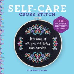 Self-Care Cross-Stitch: 40 Uplifting & Irreverent Patterns - Stephanie Rohr