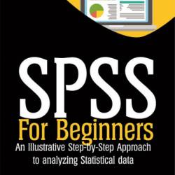 SPSS For Beginners: An Illustrative Step-by-Step Approach to Analyzing Statistical data - Hunt Robert D.