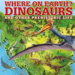 Where on Earth? Dinosaurs and Other Prehistoric Life: The Amazing History of Earth's Most Incredible Animals - DK