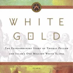 White Gold: The Extraordinary Story of Thomas Pellow and Islam's One Million White Slaves - Giles Milton