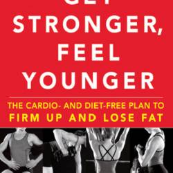 Get Stronger, Feel Younger: The Cardio and Diet-Free Plan to Firm Up and Lose Fat - Wayne Westcott