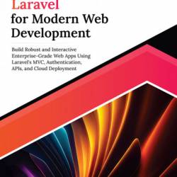 Ultimate Laravel for Modern Web Development: Build Robust and Interactive Enterprise-Grade Web Apps using Laravel's MVC