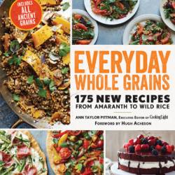 Everyday Whole Grains: 175 New Recipes from Amaranth to Wild Rice, Including Every Ancient Grain - Ann Taylor Pittman