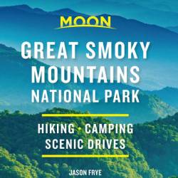 Moon Great Smoky Mountains National Park: Hiking, Camping, Scenic Drives - Jason Frye