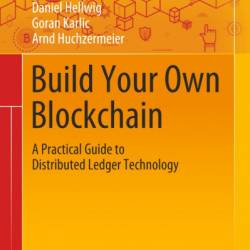 Build Your Own Blockchain: A Practical Guide to Distributed Ledger Technology - Daniel Hellwig