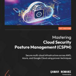 Mastering Cloud Security Posture Management -cloud infrastructure across AWS, Azure, and Google Cloud using proven techniques - Qamar Nomani