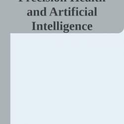 Precision Health and Artificial Intelligence: With Privacy, Ethics, Bias, Health Equity, Best Practices, and Case Studies - Arjun Panesar