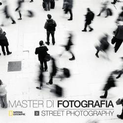 Master di fotografia. VOL.3 Street Photography (National Geographic Italia)