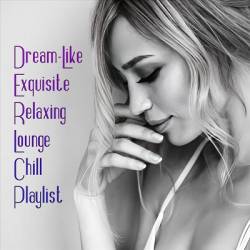 Dream-Like Exquisite Relaxing Lounge Chill Playlist (2024) FLAC - Lounge, Chillout, Smooth Jazz