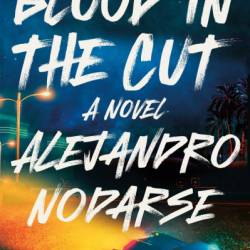 Blood in the Cut: A Novel - Alejandro Nodarse