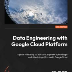 Data Engineering with Google Cloud Platform: A guide to leveling up as a data engineer by building a scalable data platform with Google Cloud - Adi Wijaya