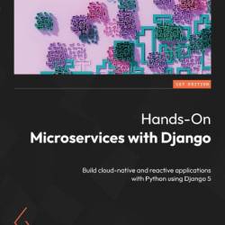 Hands-On Microservices with Django: Build cloud-native and reactive applications with Python using Django 5 - Tieme Woldman