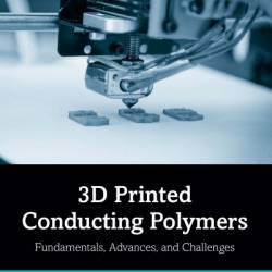 3D Printed Conducting Polymers: Fundamentals, Advances, and Challenges - Ram K. Gupta (Editor)