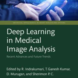 Deep Learning in Medical Image Analysis: Recent Advances and Future Trends - R. Indrakumari (Editor)