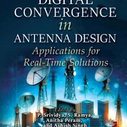 Digital Convergence in Antenna Design: Applications for Real-Time Solutions - P. Srividya (Editor)
