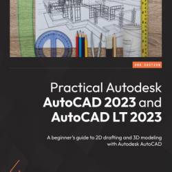 Practical Autodesk AutoCAD 2023 and AutoCAD LT 2023: A beginner's guide to 2D drafting and 3D modeling with Autodesk AutoCAD - Jaiprakash Pandey