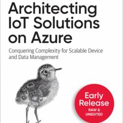 Architecting Iot Solutions on Azure: Conquering Complexity for Scalable Device and Data Management - Blaize Stewart