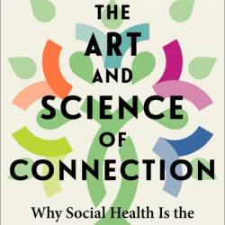 The Art and Science of Connection: Why Social Health Is the Missing Key to Living Longer, Healthier, and Happier - Kasley Killam