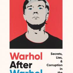 Warhol After Warhol: Secrets, Lies, & Corruption in the Art World - Richard Dorment