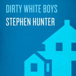 Dirty White Boys: A Novel - Stephen Hunter