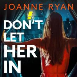 Don't Let Her In: The BRAND NEW completely addictive psychological thriller from Joanne Ryan for 2024 - [AUDIOBOOK]