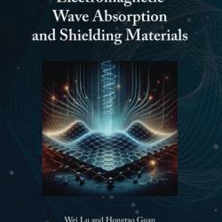 Electromagnetic Wave Absorption and Shielding Materials - Wei Lu