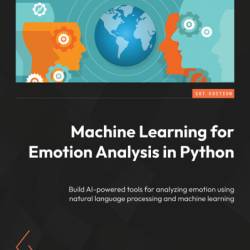 Machine Learning for Emotion Analysis in Python: Build AI-Powered tools for analyzing emotion using natural language processing and machine learning - Allan Ramsay