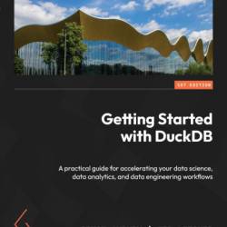 Getting Started with DuckDB: A practical guide for accelerating Your data science, data analytics, and data engineering Workflows - Simon Aubury