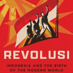 Revolusi: Indonesia and the Birth of the Modern World - David Van Reybrouck