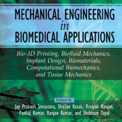 Mechanical Engineering in Biomedical Application: Bio-3D Printing, Biofluid Mechanics, Implant Design, Biomaterials, Computational Biomechanics, Tissue Mechanics - Jay Prakash Srivastava