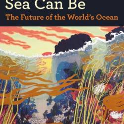 What the Wild Sea Can Be: The Future of the World's Ocean - Helen Scales