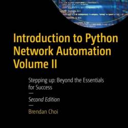 Introduction to Python NetWork Automation Volume II: Stepping up: Beyond the Essentials for Success - Brendan Choi