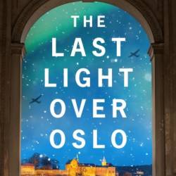 The Last Light over Oslo: A Novel - Alix Rickloff