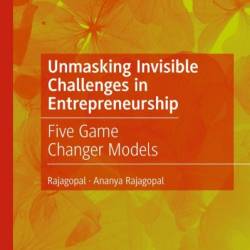 Unmasking Invisible Challenges in Entrepreneurship: Five Game Changer Models - Rajagopal